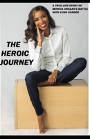 THE HEROIC JOURNEY: A TRUE LIFE STORY OF MONICA ORSAAH'S BATTLE WITH LUNG CANCER B08W7DPT5F Book Cover