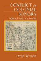 Conflict in Colonial Sonora: Indians, Priests, and Settlers 0826352219 Book Cover