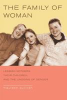 The Family of Woman: Lesbian Mothers, Their Children, and the Undoing of Gender 0520239644 Book Cover