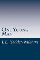 One young man: the simple and true story of a clerk who enlisted in 1914, who fought on the Western Front for nearly two years, was severely wounded ... Somme, and is now on his way back to his desk 1530181070 Book Cover