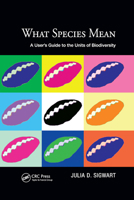 What Species Mean: A User's Guide to the Units of Biodiversity 149879937X Book Cover