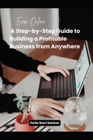 Earn Online A Step-by-Step Guide to Building a Profitable Business from Anywhere: For homemakers, hustlers, and anyone ready to start earning online. B0FH4KW4VY Book Cover