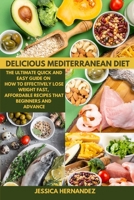 Delicious Mediterranean Diet: The Ultimate Quick and Easy Guide on How to Effectively Lose Weight Fast, Affordable Recipes that Beginners and advance. 1803212594 Book Cover
