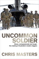 Uncommon Soldier: Brave, Compassionate and Tough, the Making of Australia's Modern Diggers 1741759714 Book Cover