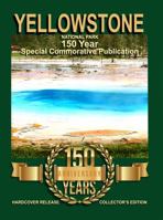 Yellowstone National Park: 150 Year Special Commemorative Publication - Collector's Edition 1958831239 Book Cover