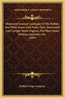 Illustrated General Catalogue Of The Buffalo Steel Plate Steam And Pulley Fans, Horizontal And Upright Steam Engines, Hot Blast Steam Heating Apparatus, Etc. 1164901974 Book Cover