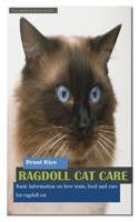 RAGDOLL CAT CARE: Basic information on how train, feed and care for ragdoll cat B09BF1H7JV Book Cover