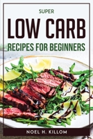 Super Low Carb Recipes For Beginners 1804771651 Book Cover