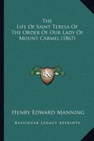 The Life of Saint Teresa: Of the Order of Our Lady of Mount Carmel (Classic Reprint) 1463651090 Book Cover