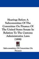 Hearings Before A Subcommittee Of The Committee On Finance Of The United States Senate In Relation To The Customs Administrative Laws 1437292569 Book Cover