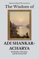 The Wisdom of Adi Shankaracharya: Nonduality, Liberation, and the Eternal Self (Advaita Vedanta Wisdom) B0FL7PTFB6 Book Cover