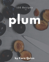 150 Plum Recipes: Everything You Need in One Plum Cookbook! B08D4TYTJ3 Book Cover