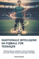 Emotionale Intelligenz im Fußball für Teenager: Selbstvertrauen aufbauen, Druck bewältigen und unter Stress bessere Leistungen erbringen (German Edition) B0GFF211KG Book Cover