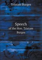 Speech of the Hon. Tristam Burges, of Rhode Island 1359638687 Book Cover