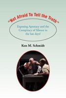 Not Afraid to Tell the Truth: Exposing Apostacy and the Conspiracy of Silence in the Last Days! 1465334483 Book Cover