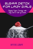 Sugar Detox for Lazy Girls: Slaying Sugar Cravings with Sass and a Side of Snark B0CFZBYFFY Book Cover