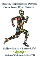 Health, Happiness & Destiny Come from Wise Choices--Follow Me to a Better Life! 1087811945 Book Cover