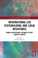 International-Led Statebuilding and Local Resistance: Hybrid Institutional Reforms in Post-Conflict Kosovo 1032083999 Book Cover
