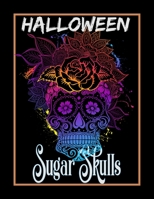 Halloween Sugar Skulls: A Coloring Book for Adults Featuring Fun Day of the Dead Sugar Skull Designs and Easy Patterns for Relaxation : Best Gift Idea ... Teenagers, Boys & Girls Ages 4-8, 8-12.... B08KH3RY9V Book Cover