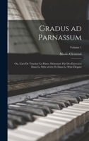 Gradus ad Parnassum; ou, L'art de toucher le piano, démontré par des exercices dans le style sévère et dans le style élégant; Volume 1 1016613393 Book Cover