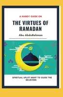 A Handy Guide On The Virtues Of Ramadan: Spiritual Upliftment To Guide The Believers B0939XCQCH Book Cover