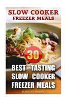 Slow Cooker Freezer Meals: 30 Best Tasting Slow Cooker Freezer Meals 1546391029 Book Cover
