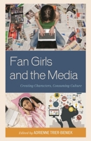 Fan Girls and the Media: Creating Characters, Consuming Culture 1442246553 Book Cover