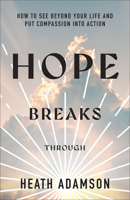 Hope Breaks Through: How to See Beyond Your Life and Put Compassion into Action 1540903729 Book Cover