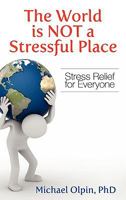 The World Is Not a Stressful Place: Stress Relief for Everyone 1609112474 Book Cover