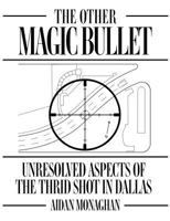 The Other Magic Bullet: Unresolved Aspects Of The Third Shot In Dallas 1497479576 Book Cover