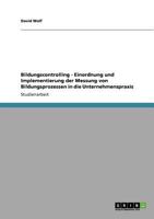 Bildungscontrolling - Einordnung und Implementierung der Messung von Bildungsprozessen in die Unternehmenspraxis 3640773985 Book Cover