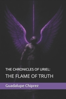 THE CHRONICLES OF URIEL:: THE FLAME OF TRUTH (Ark Angel Chronicles) B0G5MRBFHP Book Cover