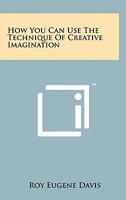 How You Can Use The Technique Of Creative Imagination B00071L2K4 Book Cover