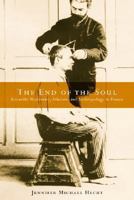 End of the Soul: Scientific Modernity, Atheism, And Anthropology in France 0231128460 Book Cover