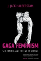 Gaga Feminism: Sex, Gender, and the End of Normal 0807010987 Book Cover