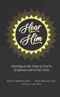 Hear Him: Listening to the Voice of God in Scriptures and in Our Lives 1951341139 Book Cover