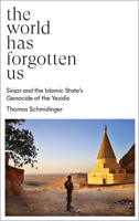 The World Has Forgotten Us: Sinjar and the Islamic State’s Genocide of the Yezidis 0745346057 Book Cover