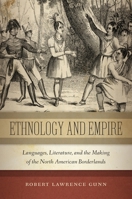 Ethnology and Empire: Languages, Literature, and the Making of the North American Borderlands 1479849057 Book Cover