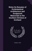 Notes on Remains of Ecclesiastical Architecture and Sculptured Memorials 1018893830 Book Cover