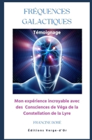 Fréquences Galactiques - Témoignage: Mon expérience incroyable avec des Consciences de Véga de la Constellation de la Lyre (French Edition) 2924818648 Book Cover