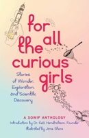 For All the Curious Girls: Stories of Wonder, Exploration, and Scientific Discovery 1647429900 Book Cover