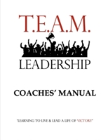 T.E.A.M. Leadership: Coaches' Manual (T.E.A.M. Leadership Program) B0GTGCLR2L Book Cover