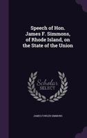 Speech of Hon. James F. Simmons, of Rhode Island, on the State of the Union 1359574042 Book Cover