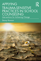 Applying Trauma-Sensitive Practices in School Counseling: Interventions for Achieving Change 0367237237 Book Cover