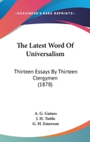 The Latest Word Of Universalism: Thirteen Essays By Thirteen Clergymen 1437308287 Book Cover