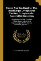 Skizen Aus Den Karakter Und Handlungen Josephs Des Zweiten, Iztregierenden Kaisers Der Deutschen: Als Beitr�ge Zu Einer Einstigen Vollst�ndigern Lebens- Und Regierungsgeschichte Diseses Monarchen, Vol 1278061061 Book Cover