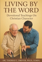 Living By The Word: Devotional Teachings On Christian Character (Living By The Word: Devotional Teachings on Christian Character, Christian Relationships, Christian Living and The Coming King) B0FR484ND4 Book Cover