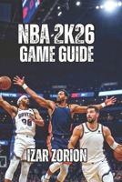 NBA 2K26 Game Guide: Master the Hidden Systems, Build Unbeatable Players, and Reach Competitive in Record Time B0G777H2YR Book Cover