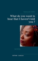 What do you want to hear that I haven't told you ? 2322174319 Book Cover