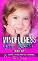 Mindfulness for Kids Handbook 50 Activities That Will Make Your Kid Remain Calm, Happy and Improve Their Social Skills: (for Toddlers, Kindergarten, and Preschoolers) B08DPZ5MD3 Book Cover